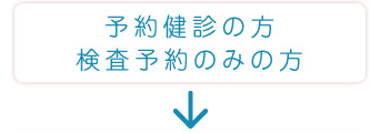 予約健診の方 検査予約のみの方