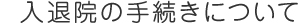 入退院の手続きについて